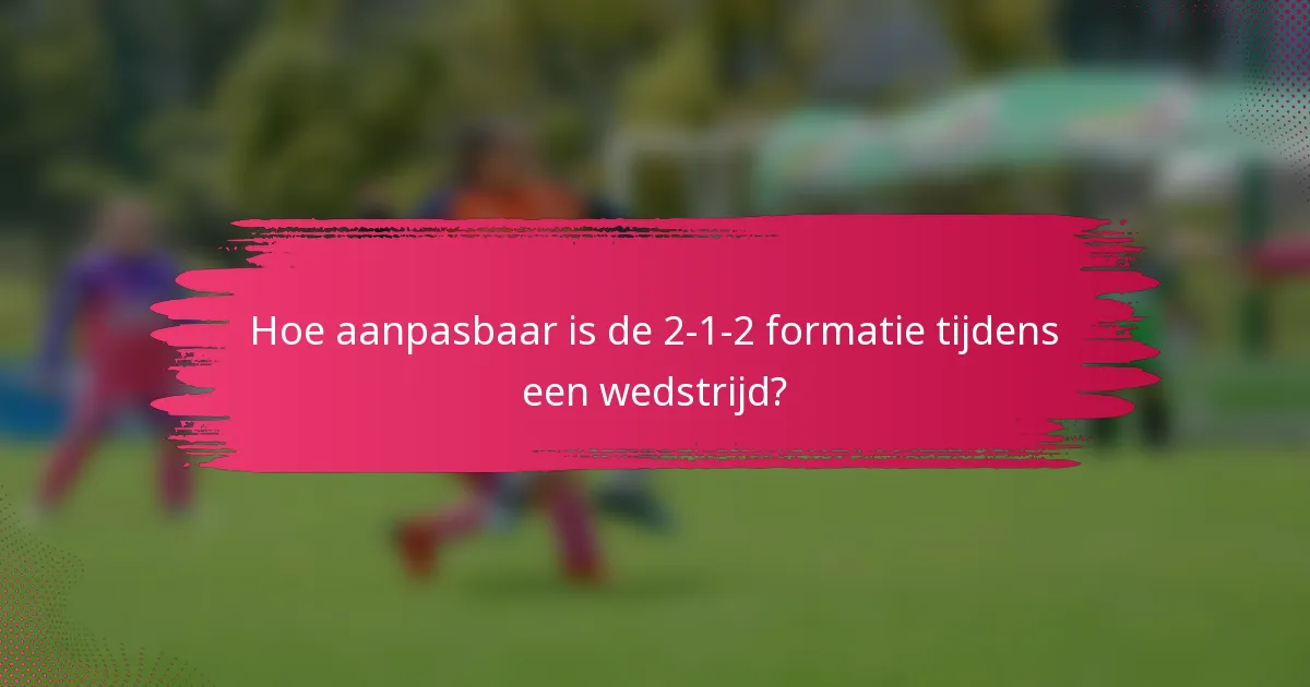 Hoe aanpasbaar is de 2-1-2 formatie tijdens een wedstrijd?