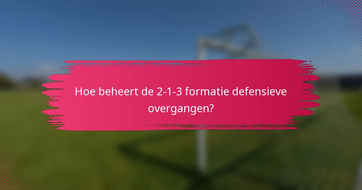 Hoe beheert de 2-1-3 formatie defensieve overgangen?