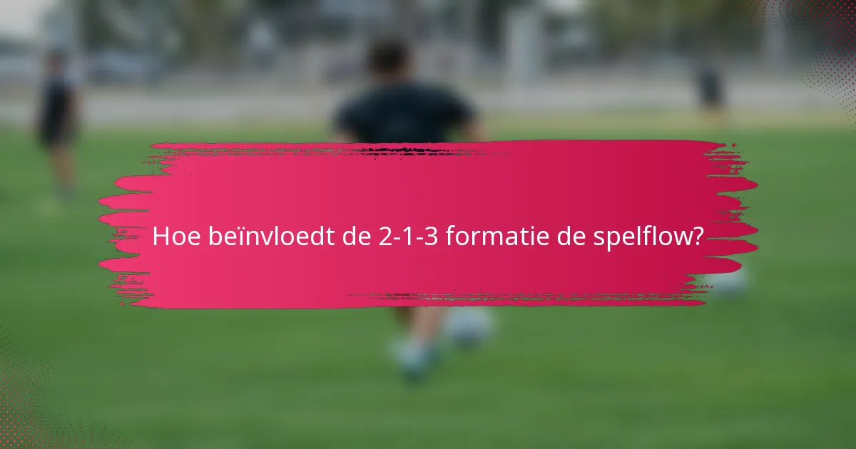 Hoe beïnvloedt de 2-1-3 formatie de spelflow?