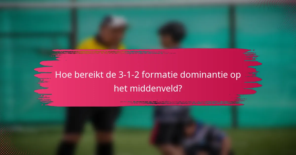 Hoe bereikt de 3-1-2 formatie dominantie op het middenveld?