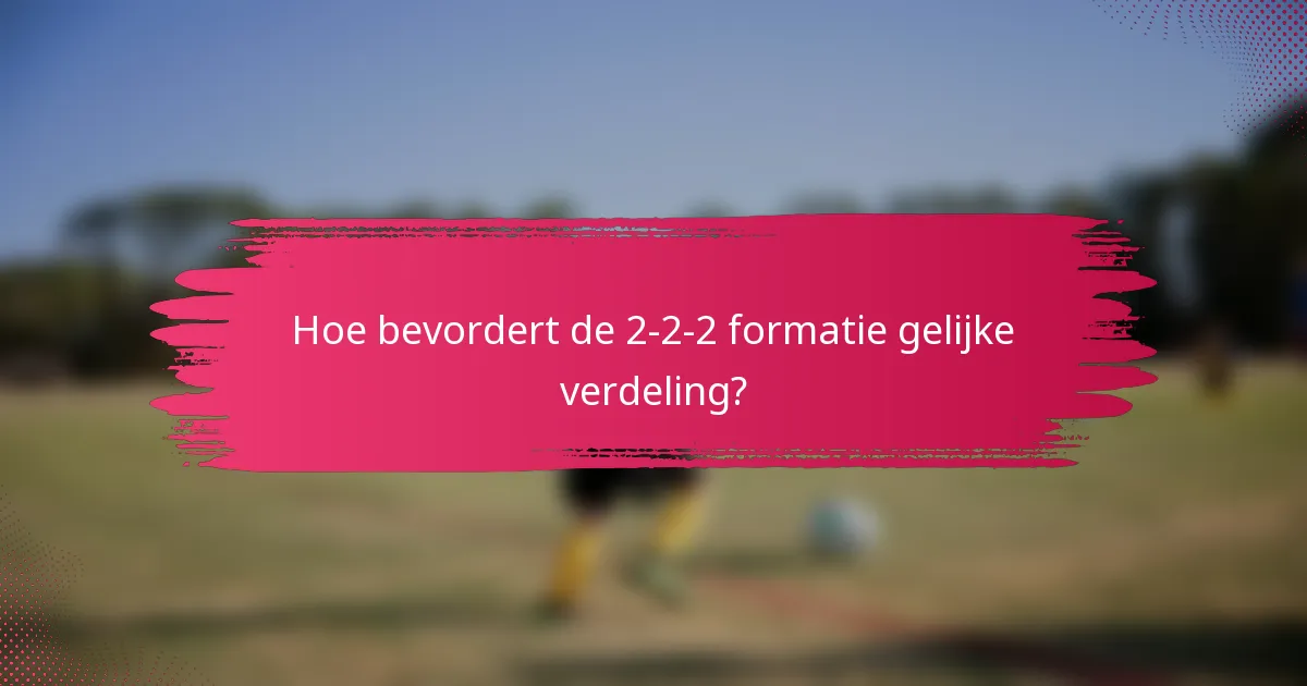 Hoe bevordert de 2-2-2 formatie gelijke verdeling?
