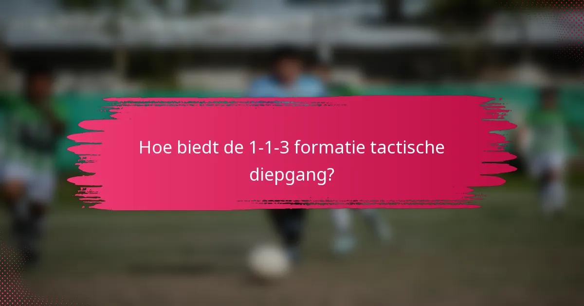 Hoe biedt de 1-1-3 formatie tactische diepgang?