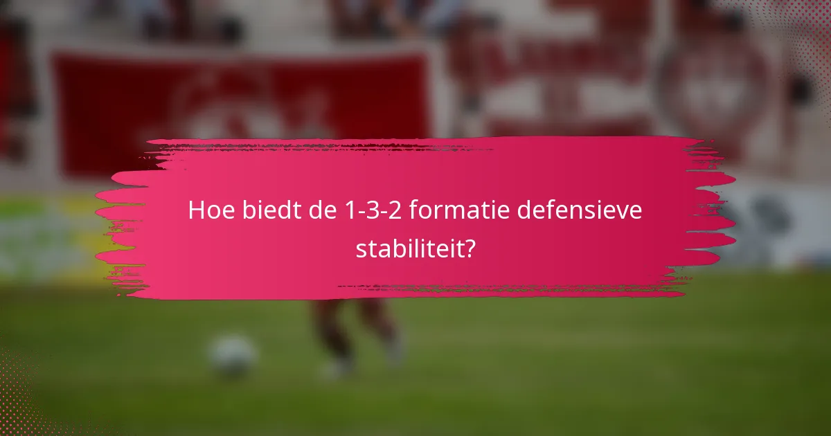 Hoe biedt de 1-3-2 formatie defensieve stabiliteit?