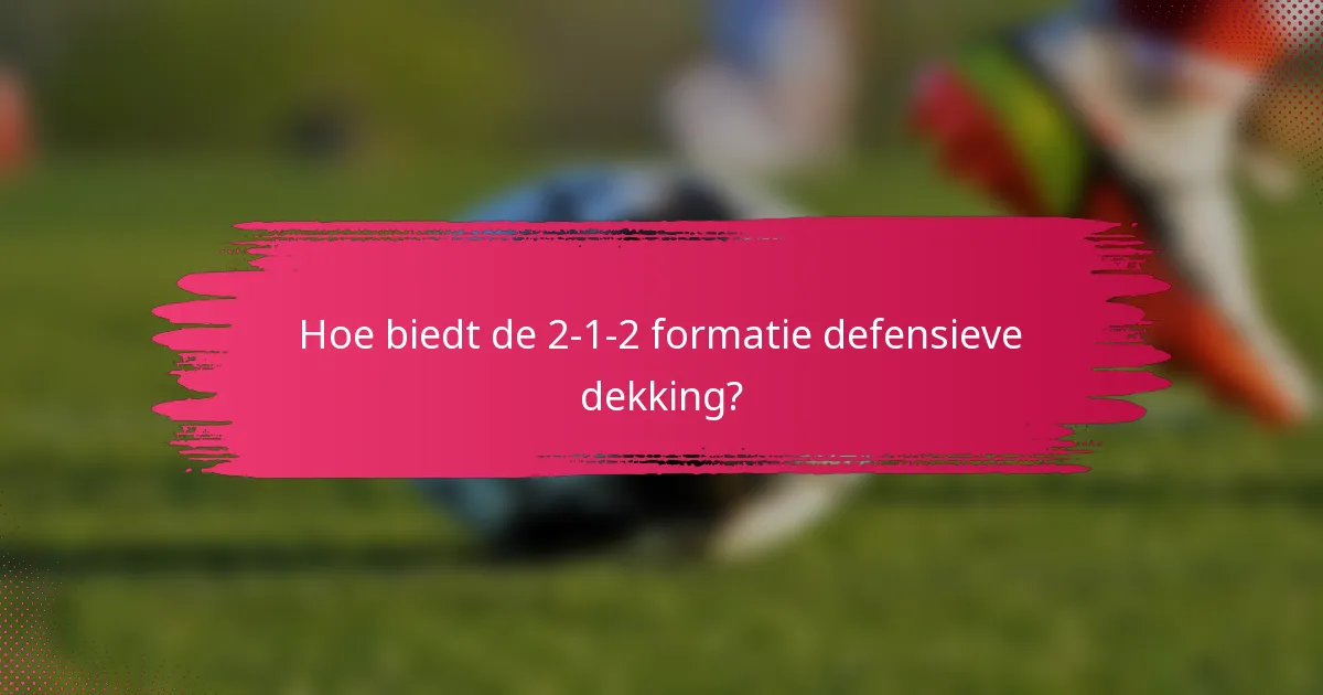 Hoe biedt de 2-1-2 formatie defensieve dekking?