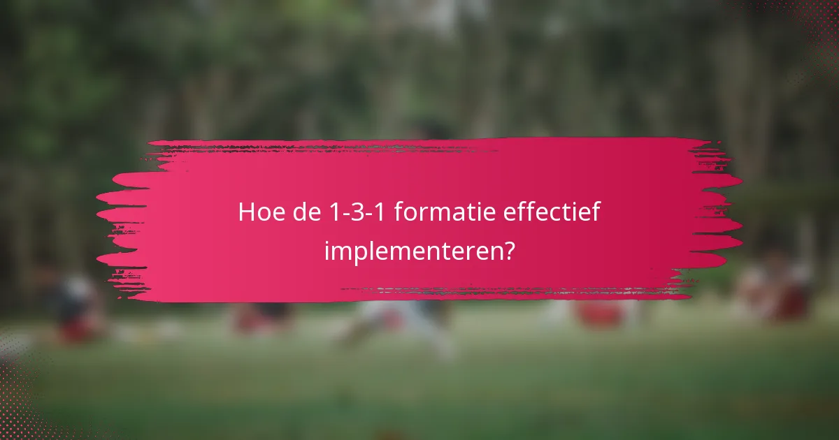 Hoe de 1-3-1 formatie effectief implementeren?