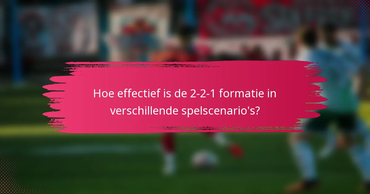 Hoe effectief is de 2-2-1 formatie in verschillende spelscenario's?