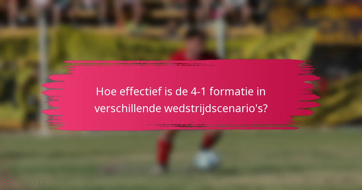 Hoe effectief is de 4-1 formatie in verschillende wedstrijdscenario's?