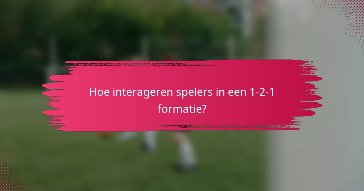 Hoe interageren spelers in een 1-2-1 formatie?