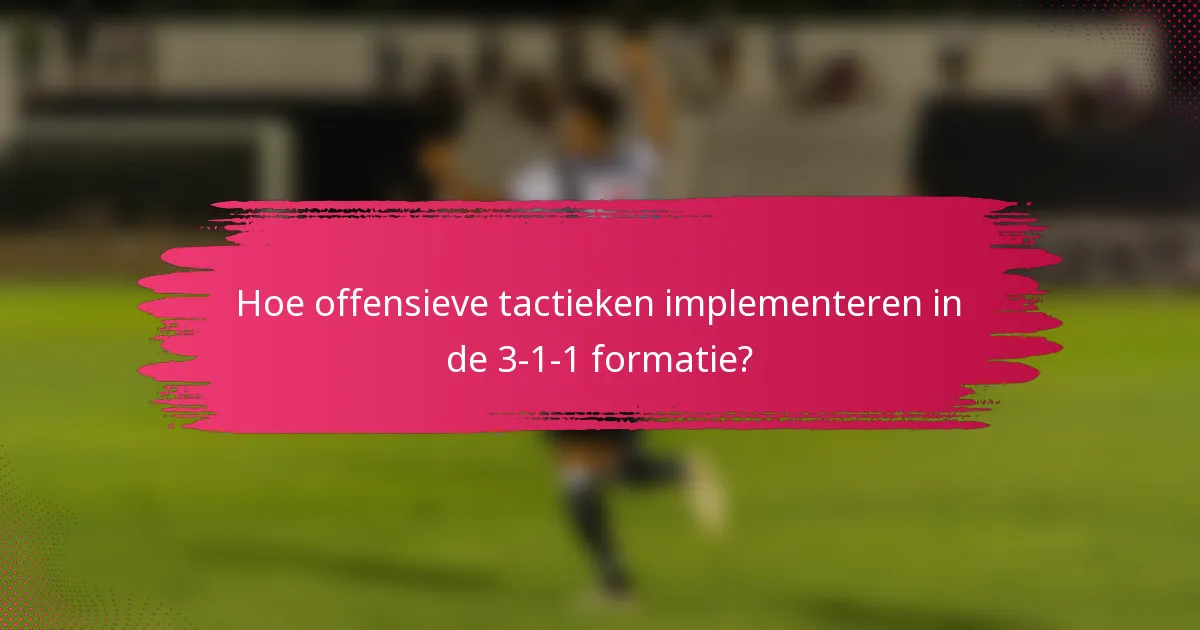 Hoe offensieve tactieken implementeren in de 3-1-1 formatie?
