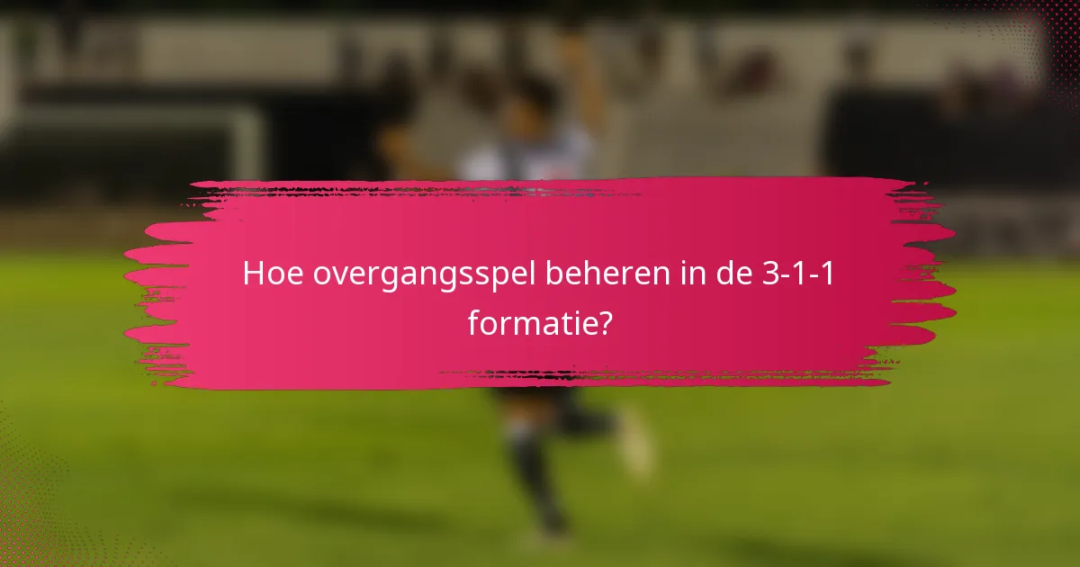 Hoe overgangsspel beheren in de 3-1-1 formatie?