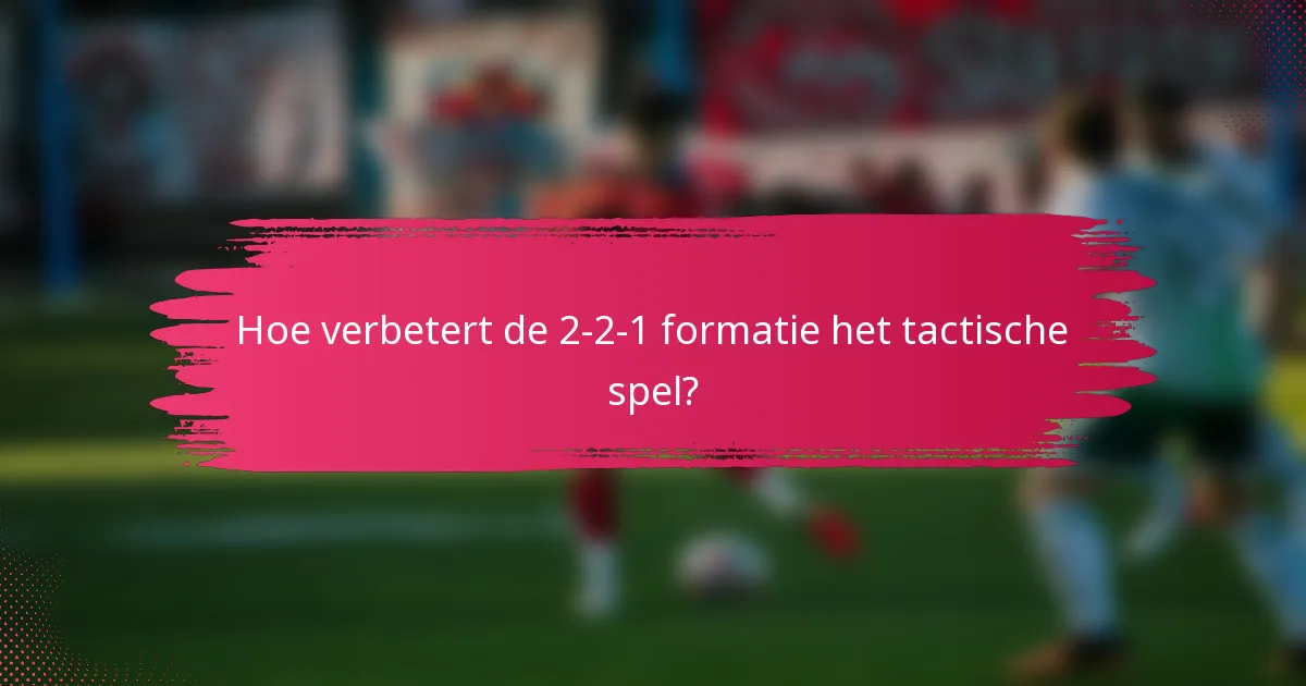 Hoe verbetert de 2-2-1 formatie het tactische spel?