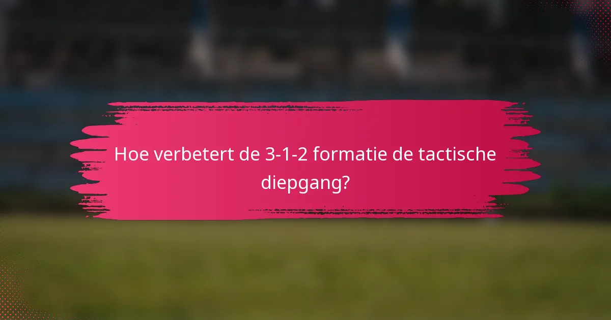 Hoe verbetert de 3-1-2 formatie de tactische diepgang?