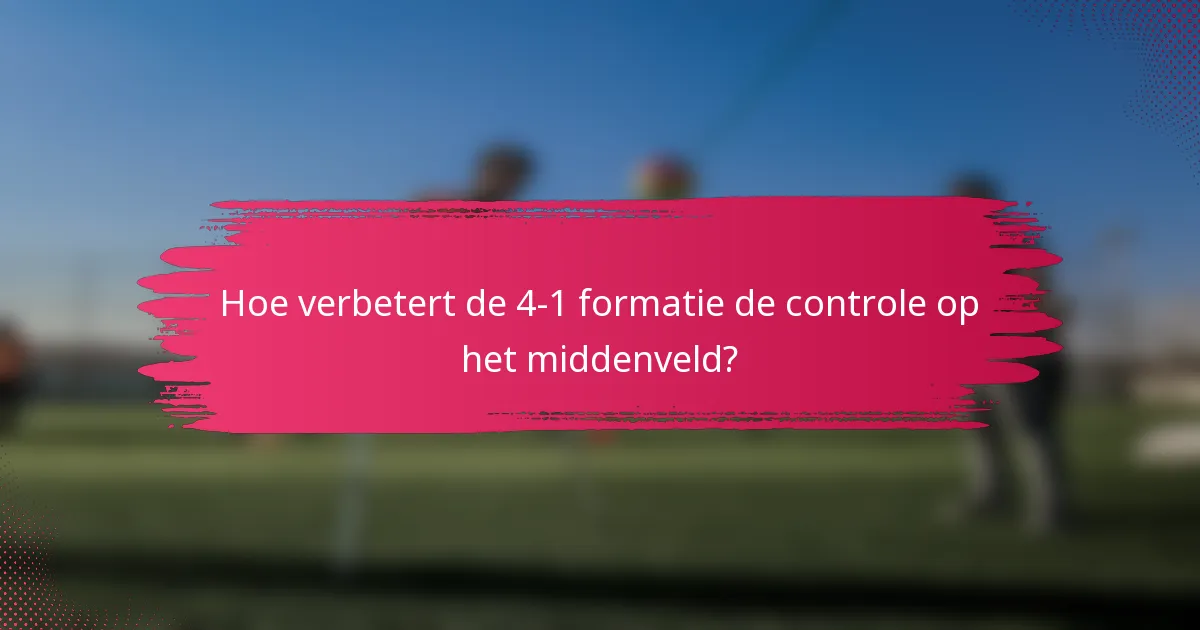 Hoe verbetert de 4-1 formatie de controle op het middenveld?
