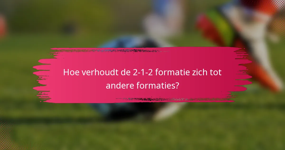 Hoe verhoudt de 2-1-2 formatie zich tot andere formaties?