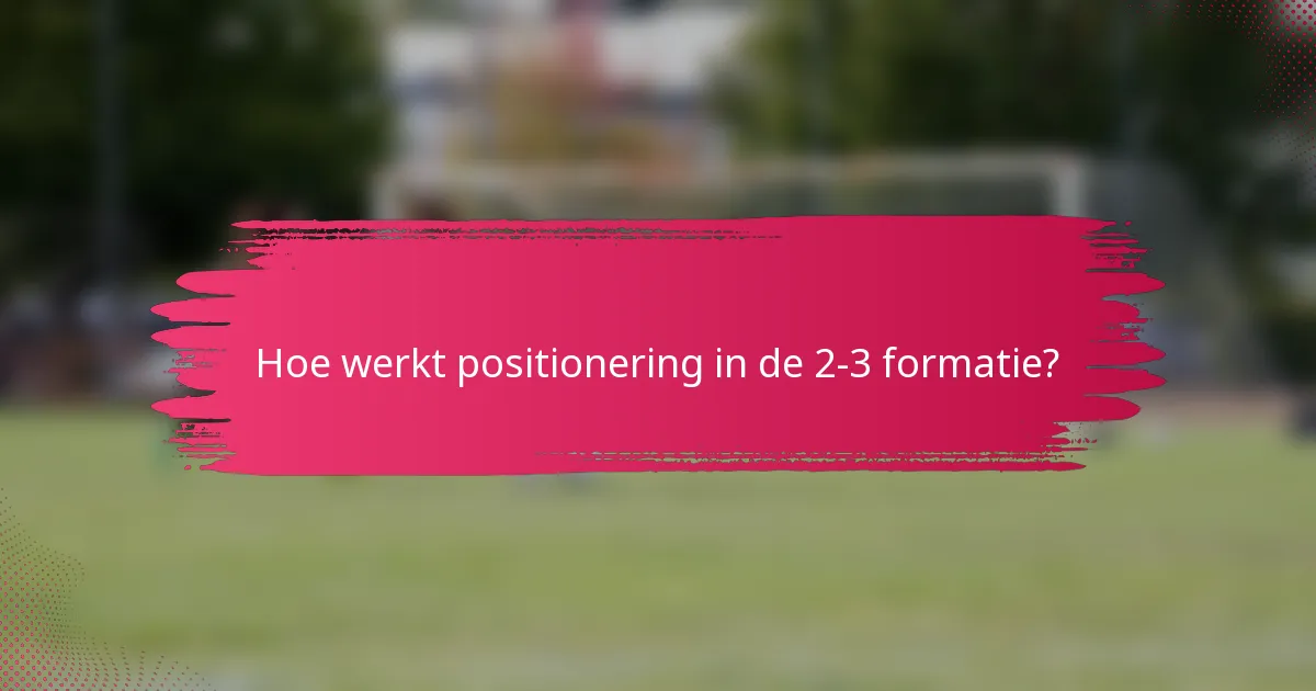 Hoe werkt positionering in de 2-3 formatie?