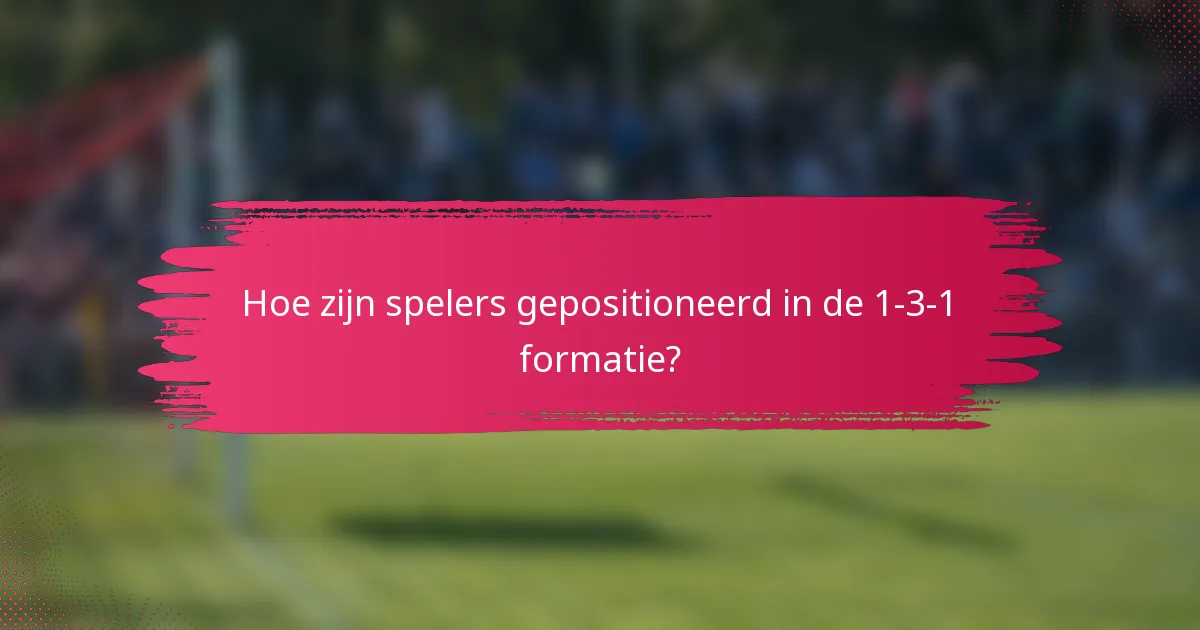 Hoe zijn spelers gepositioneerd in de 1-3-1 formatie?
