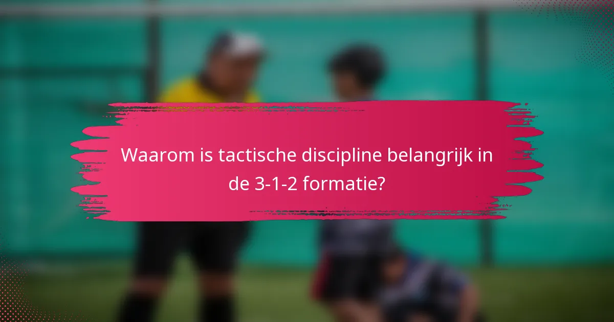 Waarom is tactische discipline belangrijk in de 3-1-2 formatie?