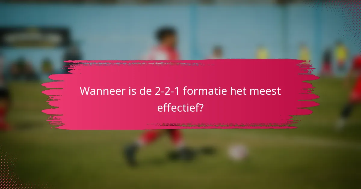 Wanneer is de 2-2-1 formatie het meest effectief?
