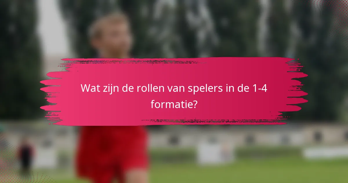 Wat zijn de rollen van spelers in de 1-4 formatie?