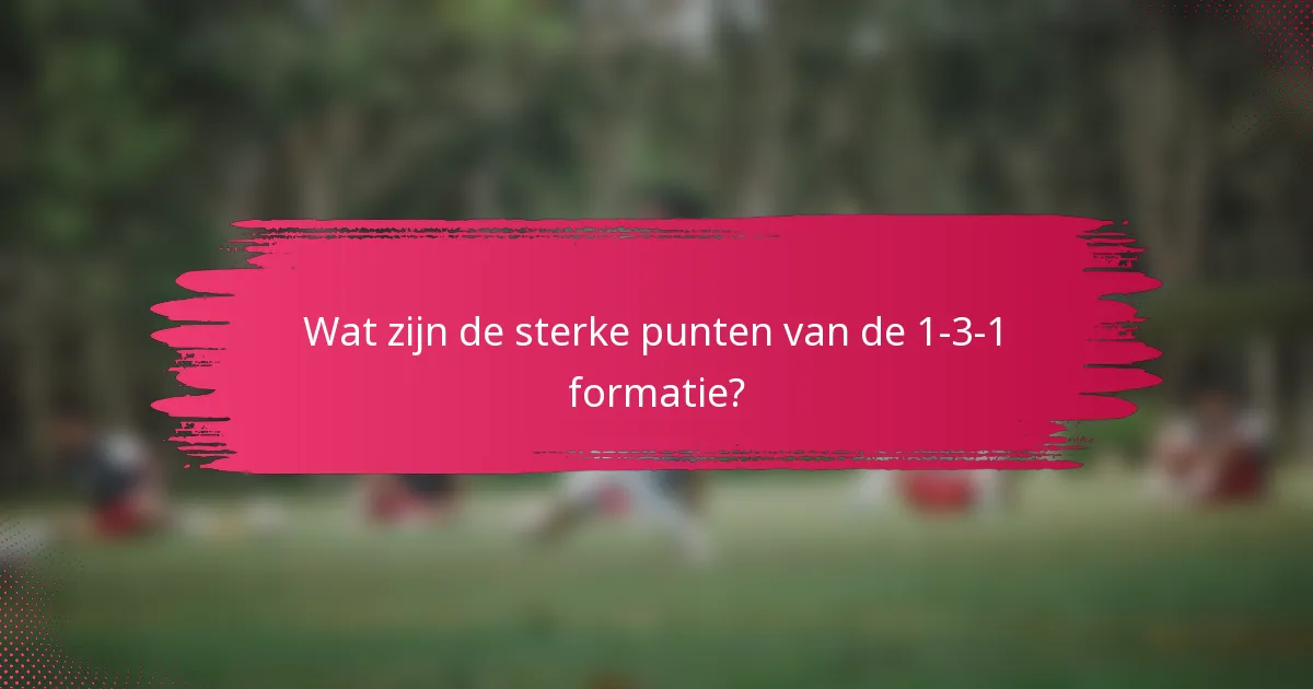 Wat zijn de sterke punten van de 1-3-1 formatie?