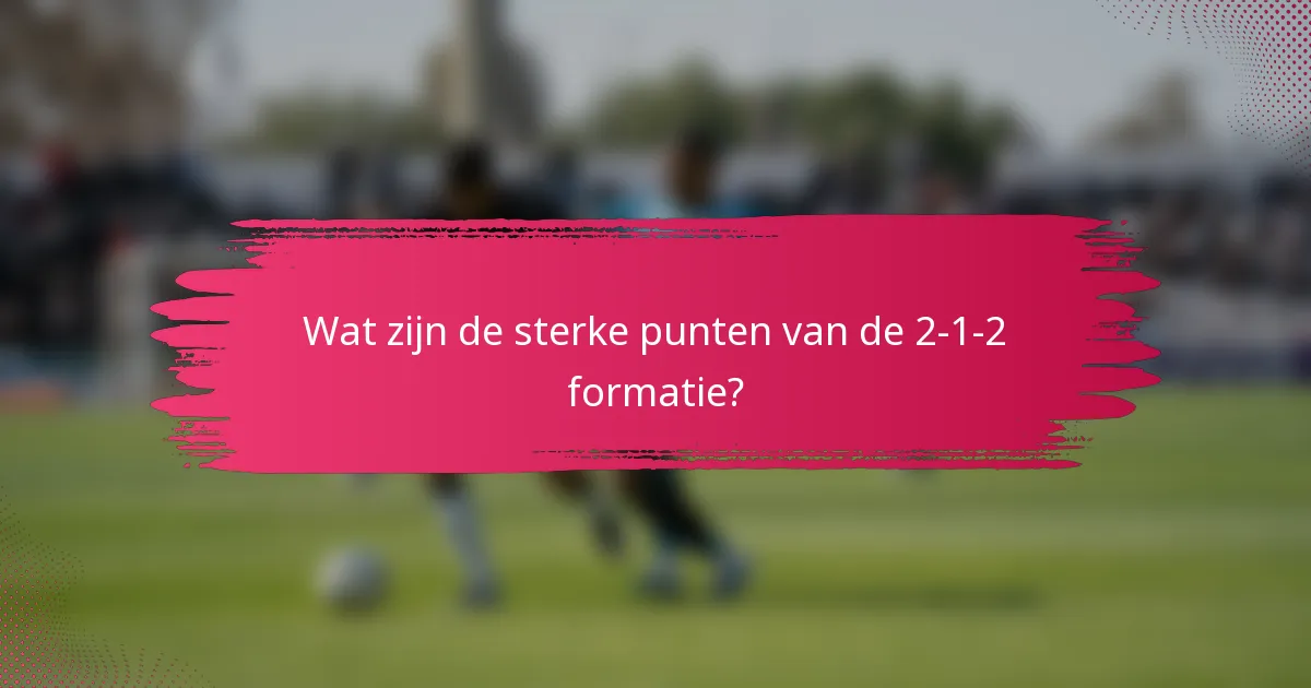 Wat zijn de sterke punten van de 2-1-2 formatie?