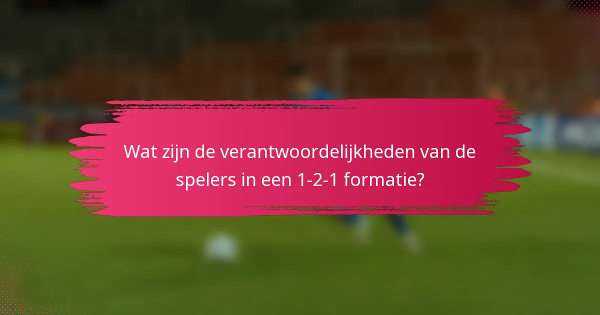 Wat zijn de verantwoordelijkheden van de spelers in een 1-2-1 formatie?