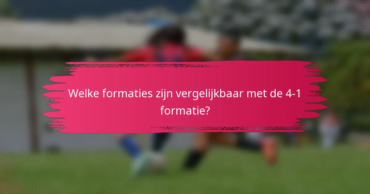 Welke formaties zijn vergelijkbaar met de 4-1 formatie?