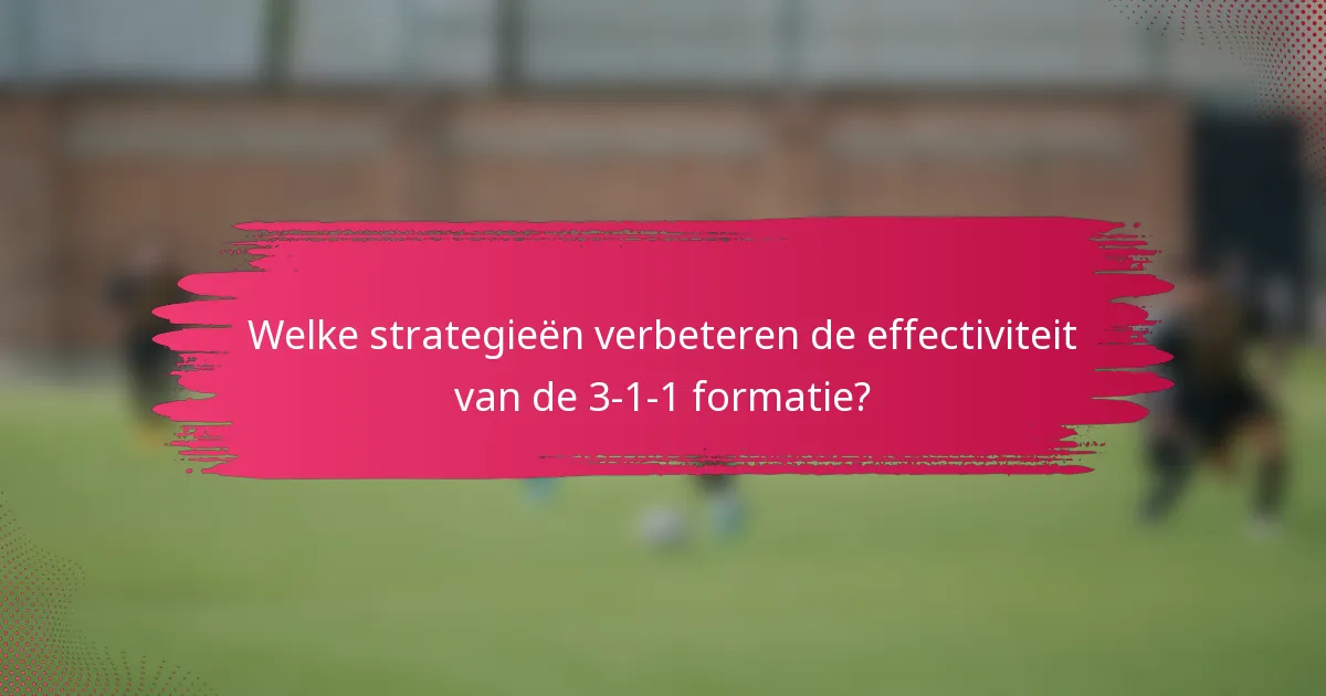 Welke strategieën verbeteren de effectiviteit van de 3-1-1 formatie?